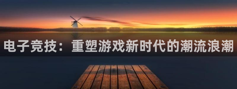 南宫电竞平台：电子竞技：重塑游戏新时代的潮流浪潮